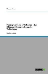 Cover image for Photographie im I. Weltkrieg - Zur Bildgeschichtsschreibung des Weltkrieges