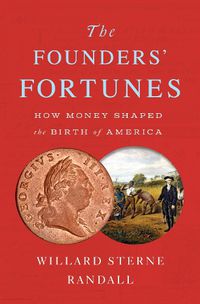 Cover image for The Founders' Fortunes: How Money Shaped the Birth of America