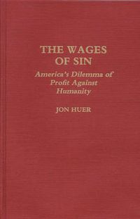 Cover image for The Wages of Sin: America's Dilemma of Profit Against Humanity