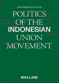 Cover image for An Introduction to the Politics of the Indonesian Union Movement