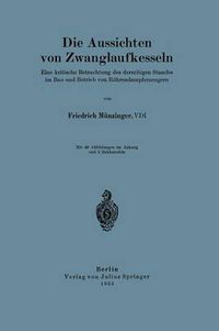 Cover image for Die Aussichten Von Zwanglaufkesseln: Eine Kritische Betrachtung Des Derzeitigen Standes Im Bau Und Betrieb Von Roehrendampferzeugern