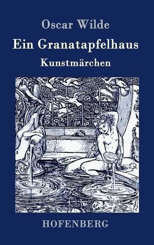 Cover image for Ein Granatapfelhaus: Vier Kunstmarchen: Der junge Koenig / Der Geburtstag der Infantin / Der Fischer und seine Seele / Das Sternenkind