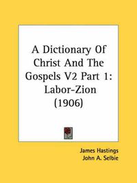 Cover image for A Dictionary of Christ and the Gospels V2 Part 1: Labor-Zion (1906)