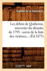 Cover image for Les Debris de Quiberon, Souvenirs Du Desastre de 1795: Suivis de la Liste Des Victimes (Ed.1875)