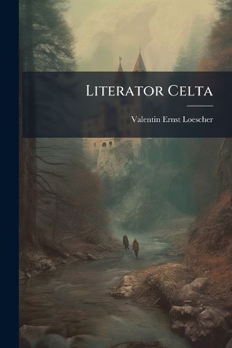 Cover image for Literator Celta: Seu de Excolenda Litteratura Europaea Occidentali Et Septentrionali Consilium Et Conatus