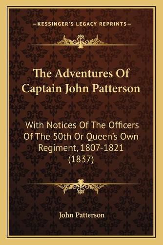 Cover image for The Adventures of Captain John Patterson: With Notices of the Officers of the 50th or Queen's Own Regiment, 1807-1821 (1837)