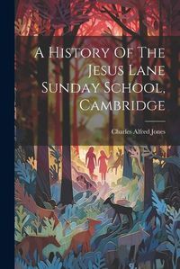 Cover image for A History Of The Jesus Lane Sunday School, Cambridge