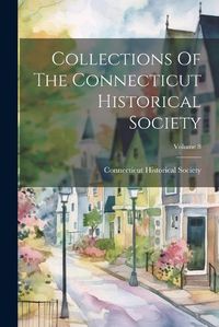 Cover image for Collections Of The Connecticut Historical Society; Volume 8