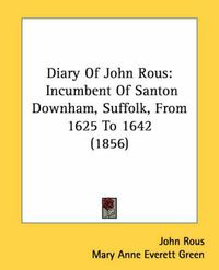 Cover image for Diary of John Rous: Incumbent of Santon Downham, Suffolk, from 1625 to 1642 (1856)