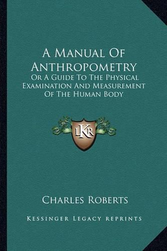 Cover image for A Manual of Anthropometry: Or a Guide to the Physical Examination and Measurement of the Human Body