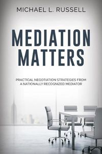 Cover image for Mediation Matters: Practical Negotiation Strategies from a Nationally Recognized Mediator