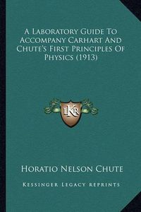 Cover image for A Laboratory Guide to Accompany Carhart and Chute's First Principles of Physics (1913)