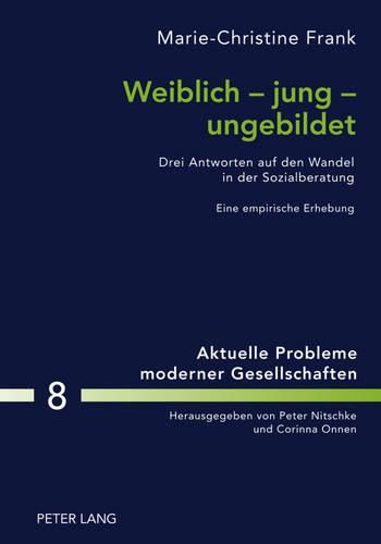 Weiblich - Jung - Ungebildet: Drei Antworten Auf Den Wandel in Der Sozialberatung- Eine Empirische Erhebung