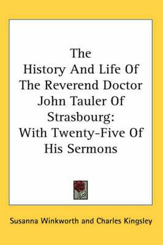 Cover image for The History and Life of the Reverend Doctor John Tauler of Strasbourg: With Twenty-Five of His Sermons