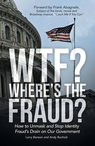 Cover image for WTF? Where's the Fraud?: How to Unmask and Stop Identity Fraud's Drain on Our Government