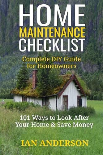 Home Maintenance Checklist: Complete DIY Guide for Homeowners: 101 Ways to Save Money and Look After Your Home