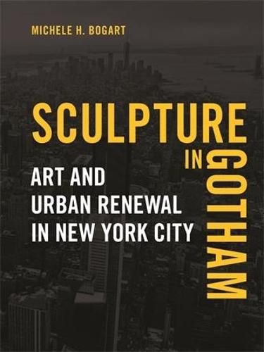 Cover image for Sculpture in Gotham: Art and Urban Renewal in New York City