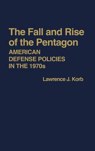 Cover image for The Fall and Rise of the Pentagon: American Defense Policies in the 1970s