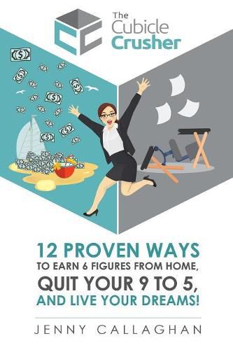 Cover image for The Cubicle Crusher: 12 Proven Ways to Earn Six Figures from Home, Quit Your 9 to 5 and Live Your Dreams!