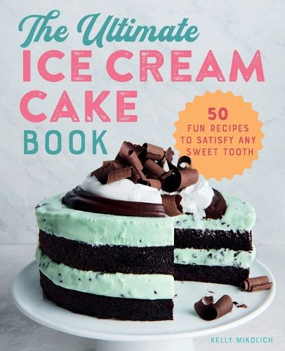 Cover image for The Ultimate Ice Cream Cake Book: 50 Fun Recipes to Satisfy Any Sweet Tooth