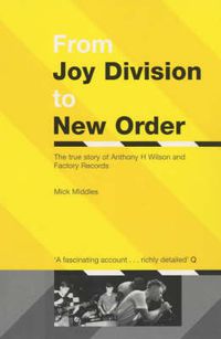 Cover image for From  Joy Division  to  New Order: The True Story of Anthony H.Wilson and Factory Records