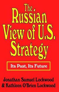 Cover image for The Russian View of U.S. Strategy: Its Past, Its Future