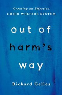 Cover image for Out of Harm's Way: Creating an Effective Child Welfare System