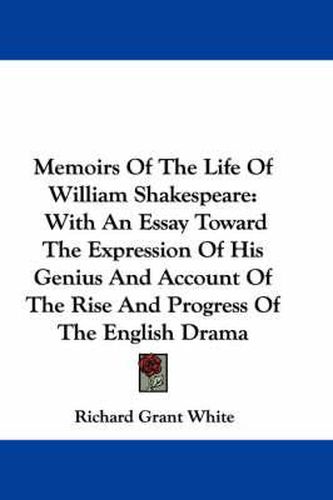 Cover image for Memoirs of the Life of William Shakespeare: With an Essay Toward the Expression of His Genius and Account of the Rise and Progress of the English Drama