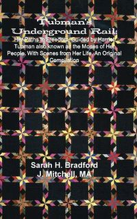 Cover image for Tubman's Underground Rail: Her Paths to Freedom. Guided by Harriet Tubman Also Known as the Moses of Her People. With Scenes From Her Life. An Original Compilation