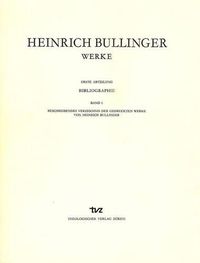 Cover image for Heinrich Bullinger. Werke: 1. Abteilung: Bibliographie. Band 1: Beschreibendes Verzeichnis Der Gedruckten Werke Von Heinrich Bullinger