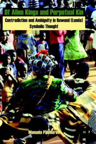 Cover image for Of Alien Kings and Perpetual Kin: Contradiction and Ambiguity in Ruwund (Lunda) Symbolic Thought
