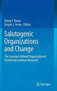 Cover image for Salutogenic organizations and change: The concepts behind organizational health intervention research