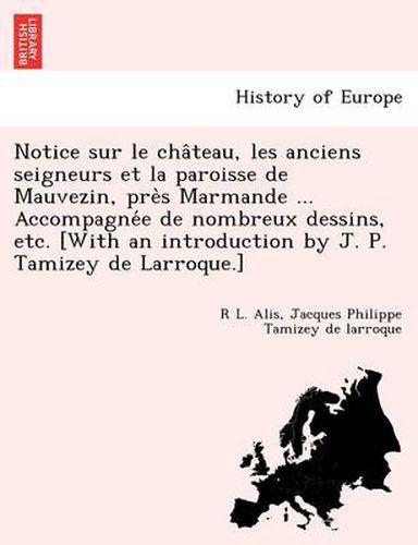 Cover image for Notice Sur Le Cha Teau, Les Anciens Seigneurs Et La Paroisse de Mauvezin, Pre S Marmande ... Accompagne E de Nombreux Dessins, Etc. [With an Introduct