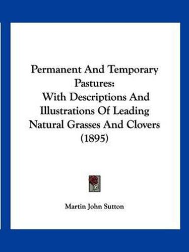 Cover image for Permanent and Temporary Pastures: With Descriptions and Illustrations of Leading Natural Grasses and Clovers (1895)