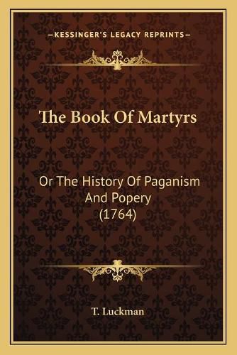 Cover image for The Book of Martyrs: Or the History of Paganism and Popery (1764)