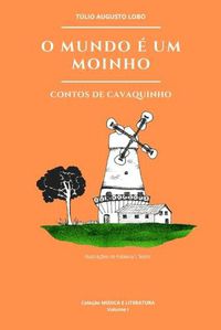Cover image for O Mundo E Um Moinho: contos de cavaquinho