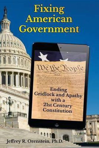 Cover image for Fixing American Government: Ending Gridlock and Apathy with a 21st Century Constitution