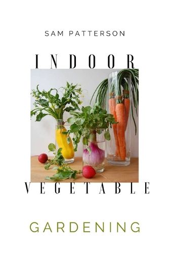 Cover image for Indoor Vegetable Gardening: Creative Ways to Grow Herbs, Fruits, and Vegetables in Your Home