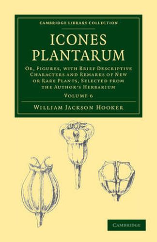 Cover image for Icones Plantarum: Or, Figures, with Brief Descriptive Characters and Remarks of New or Rare Plants, Selected from the Author's Herbarium