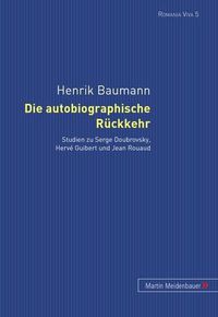 Cover image for Die Autobiographische Rueckkehr: Studien Zu Serge Doubrovsky, Herve Guibert Und Jean Rouaud