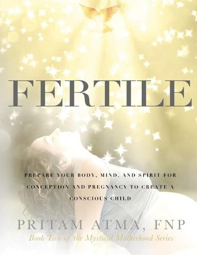 Cover image for Fertile: Prepare Your Body, Mind, and Spirit for Conception and Pregnancy to Create a Conscious Child