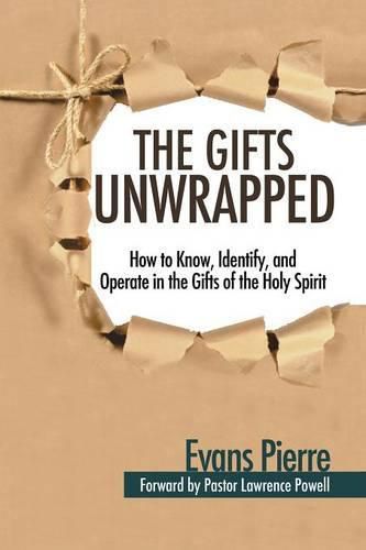 Cover image for The Gifts Unwrapped: How to Know, Identify, And Operate in the Gifts of the Holy Spirit