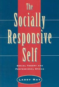 Cover image for The Socially Responsive Self: Social Theory and Professional Ethics