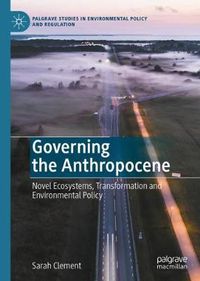 Cover image for Governing the Anthropocene: Novel Ecosystems, Transformation and Environmental Policy