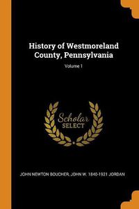 Cover image for History of Westmoreland County, Pennsylvania; Volume 1