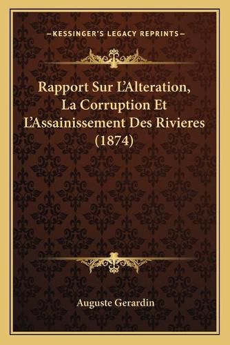 Rapport Sur L'Alteration, La Corruption Et L'Assainissement Des Rivieres (1874)