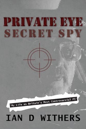 Cover image for Private Eye Secret Spy: My Life as Britain's Most Controversial PI