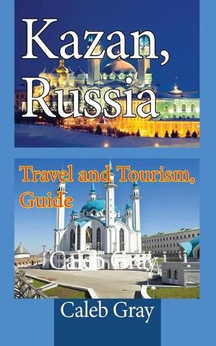 Cover image for Kazan, Russia: Travel and Tourism, Guide