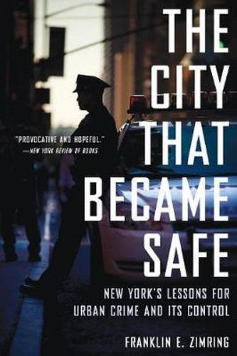 Cover image for The City That Became Safe: New York's Lessons for Urban Crime and Its Control