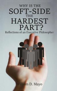 Cover image for Why is the Soft Side the Hardest Part?: Reflections of an Executive Philosopher